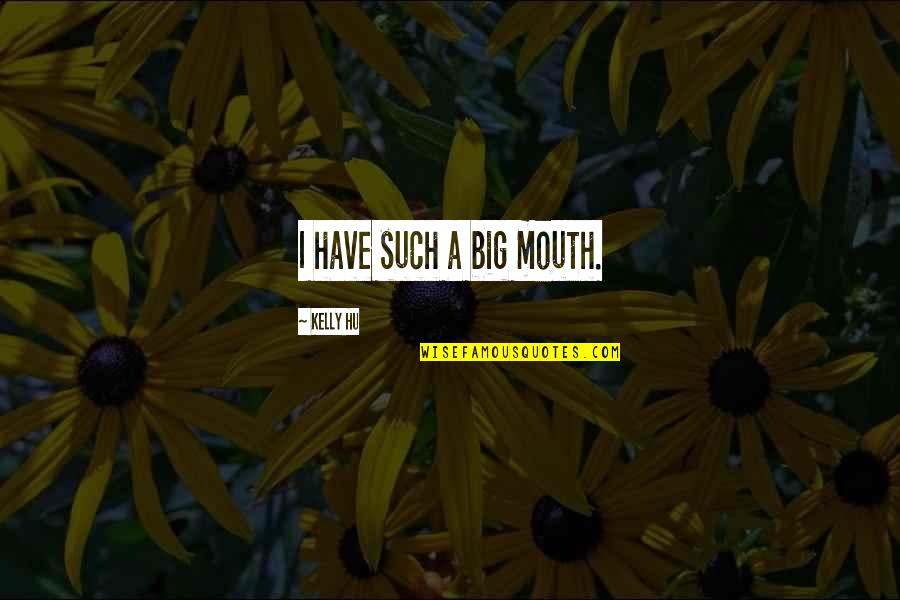 Ureshino Midori Quotes By Kelly Hu: I have such a big mouth. Ureshino Midori Quotes By Kelly Hu: I have such a big mouth.