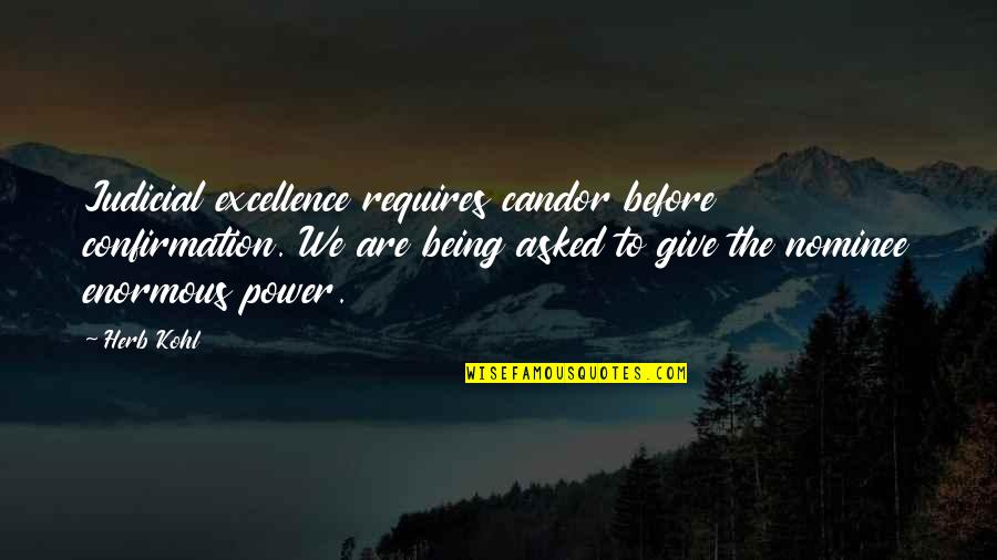Uresil Quotes By Herb Kohl: Judicial excellence requires candor before confirmation. We are Uresil Quotes By Herb Kohl: Judicial excellence requires candor before confirmation. We are