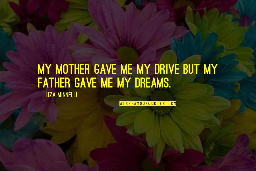Uresil Quotes By Liza Minnelli: My mother gave me my drive but my Uresil Quotes By Liza Minnelli: My mother gave me my drive but my