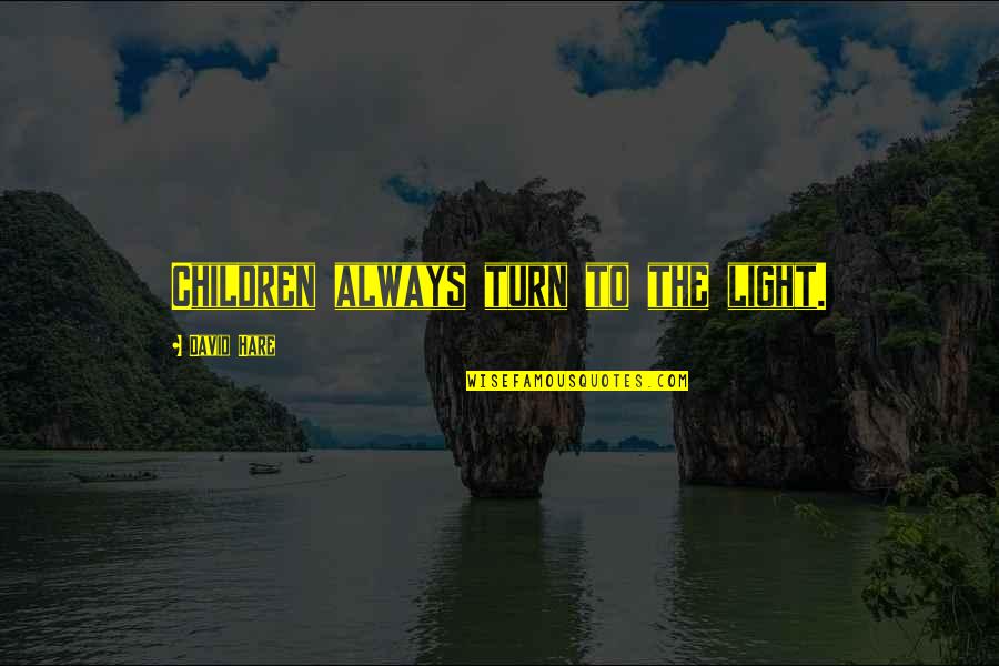 Ureste Family Tree Quotes By David Hare: Children always turn to the light. Ureste Family Tree Quotes By David Hare: Children always turn to the light.