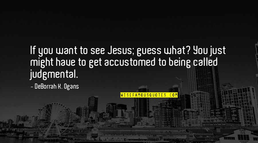 Ureste Family Tree Quotes By DeBorrah K. Ogans: If you want to see Jesus; guess what? Ureste Family Tree Quotes By DeBorrah K. Ogans: If you want to see Jesus; guess what?