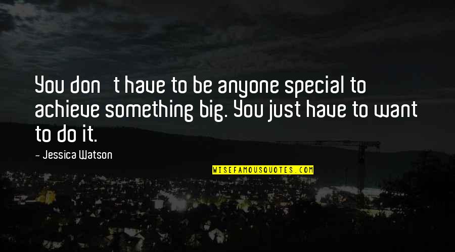 Ureste Family Tree Quotes By Jessica Watson: You don't have to be anyone special to Ureste Family Tree Quotes By Jessica Watson: You don't have to be anyone special to