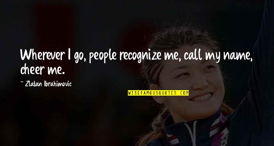 Urestone Quotes By Zlatan Ibrahimovic: Wherever I go, people recognize me, call my