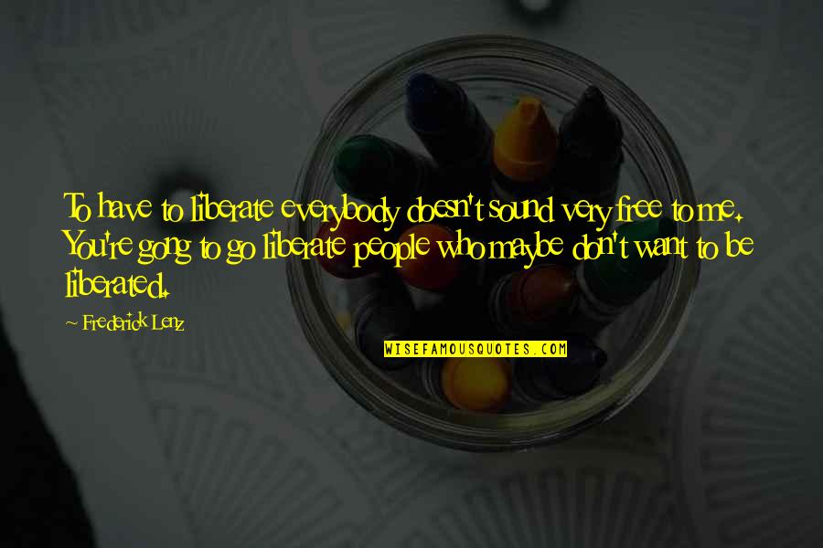 Uretan Quotes By Frederick Lenz: To have to liberate everybody doesn't sound very Uretan Quotes By Frederick Lenz: To have to liberate everybody doesn't sound very