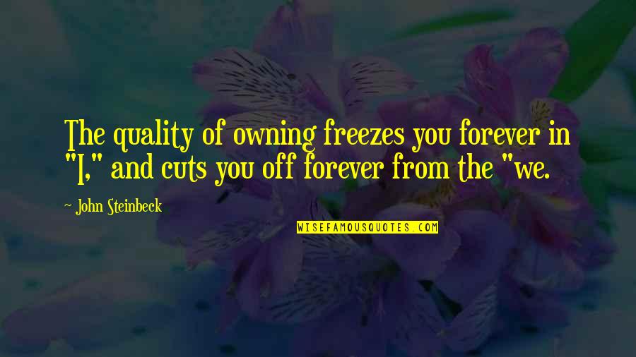 Uretan Quotes By John Steinbeck: The quality of owning freezes you forever in Uretan Quotes By John Steinbeck: The quality of owning freezes you forever in