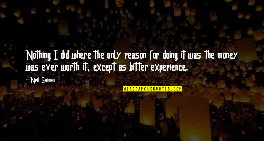 Urethane Bowling Quotes By Neil Gaiman: Nothing I did where the only reason for Urethane Bowling Quotes By Neil Gaiman: Nothing I did where the only reason for