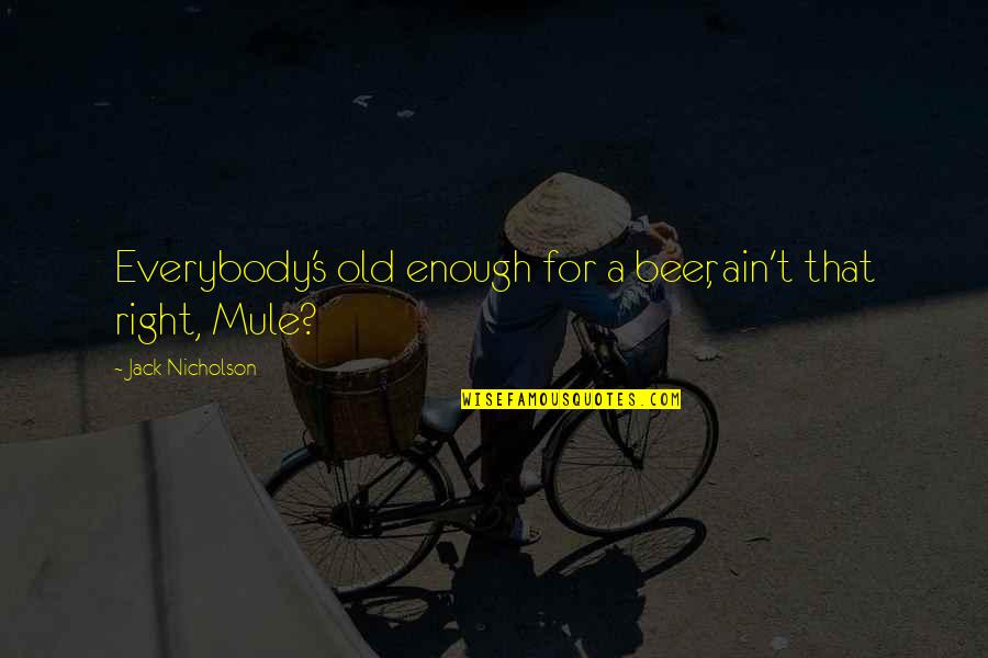 Urethane Bushings Quotes By Jack Nicholson: Everybody's old enough for a beer, ain't that