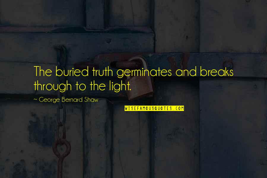 Urettferdighet Quotes By George Bernard Shaw: The buried truth germinates and breaks through to