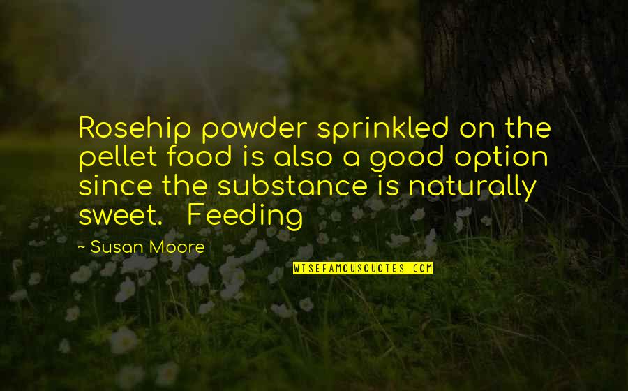 Urettferdighet Quotes By Susan Moore: Rosehip powder sprinkled on the pellet food is