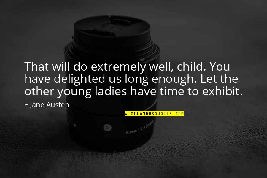 Urey Overlook Quotes By Jane Austen: That will do extremely well, child. You have Urey Overlook Quotes By Jane Austen: That will do extremely well, child. You have