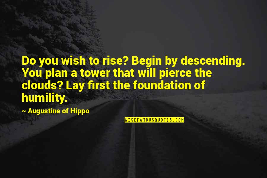 Urey Y Quotes By Augustine Of Hippo: Do you wish to rise? Begin by descending. Urey Y Quotes By Augustine Of Hippo: Do you wish to rise? Begin by descending.