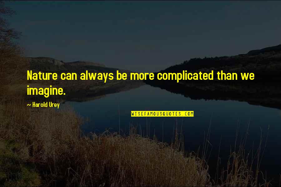 Urey Y Quotes By Harold Urey: Nature can always be more complicated than we Urey Y Quotes By Harold Urey: Nature can always be more complicated than we