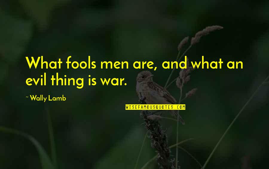 Urfa Bistro Quotes By Wally Lamb: What fools men are, and what an evil