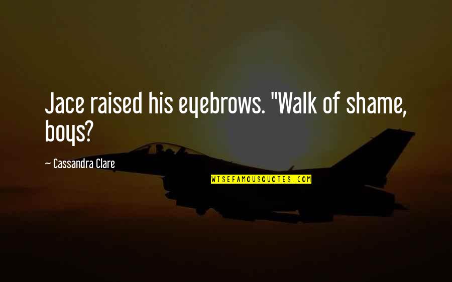 Urga Quotes By Cassandra Clare: Jace raised his eyebrows. "Walk of shame, boys?