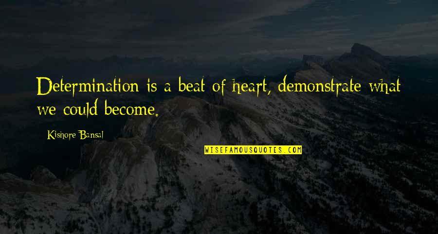 Urga Quotes By Kishore Bansal: Determination is a beat of heart, demonstrate what Urga Quotes By Kishore Bansal: Determination is a beat of heart, demonstrate what