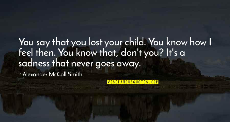 Urgal Quotes By Alexander McCall Smith: You say that you lost your child. You Urgal Quotes By Alexander McCall Smith: You say that you lost your child. You