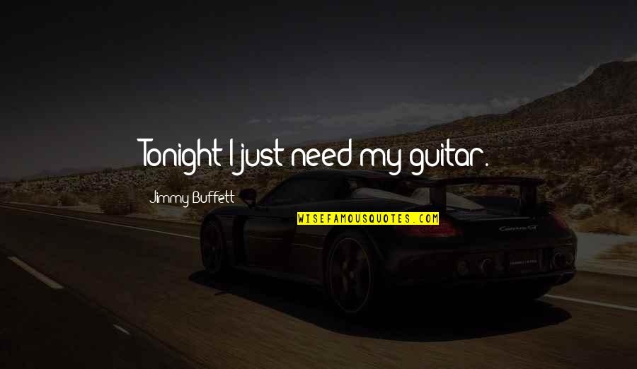 Urge To Kill Quotes By Jimmy Buffett: Tonight I just need my guitar.