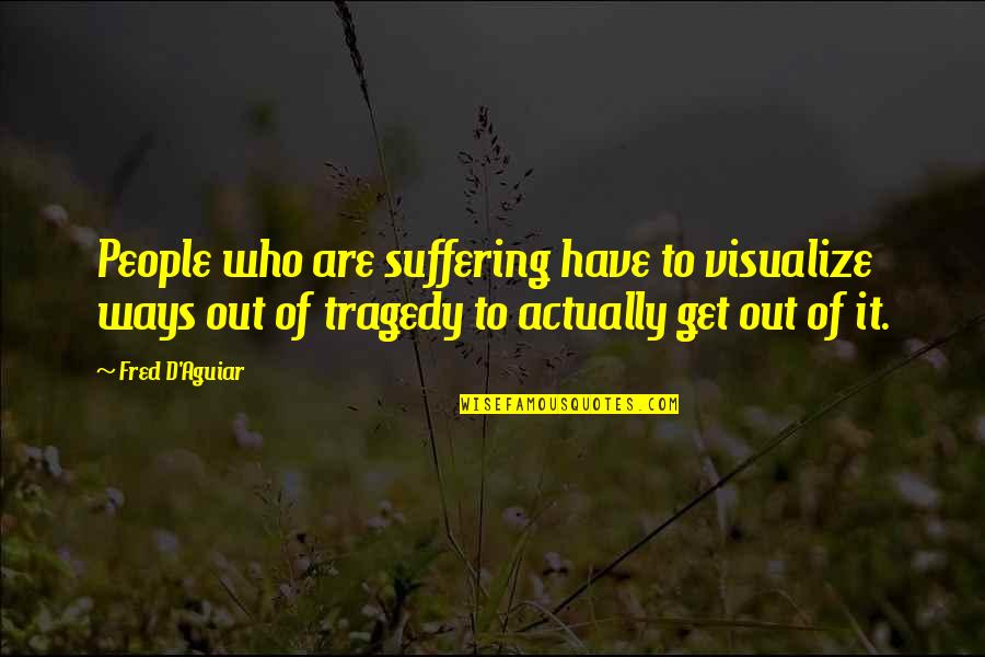 Urge To Punish Quotes By Fred D'Aguiar: People who are suffering have to visualize ways Urge To Punish Quotes By Fred D'Aguiar: People who are suffering have to visualize ways