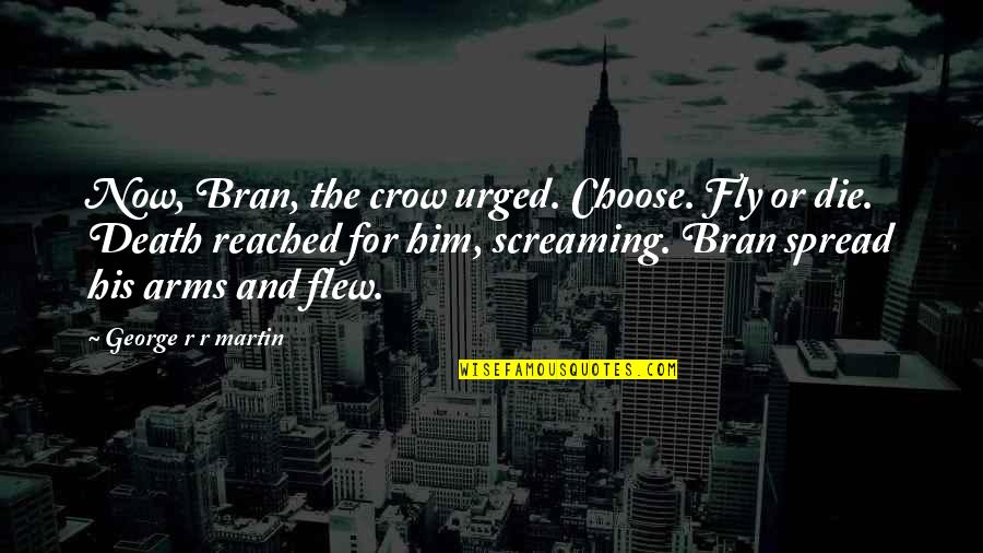 Urged Quotes By George R R Martin: Now, Bran, the crow urged. Choose. Fly or