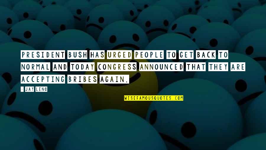 Urged Quotes By Jay Leno: President Bush has urged people to get back