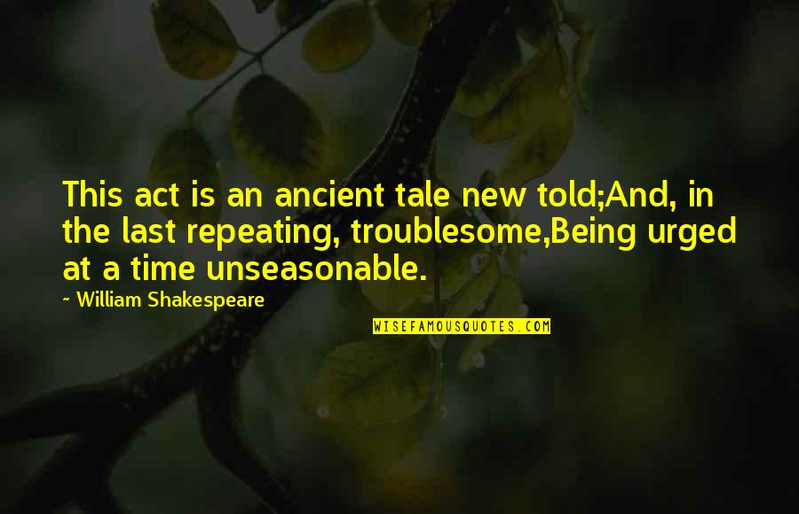 Urged Quotes By William Shakespeare: This act is an ancient tale new told;And,