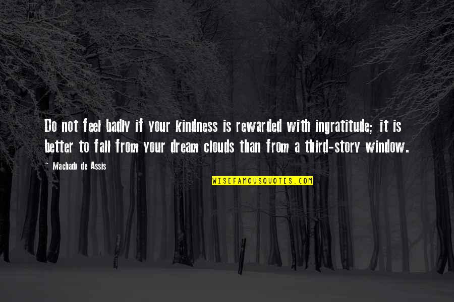 Urgence Quotes By Machado De Assis: Do not feel badly if your kindness is Urgence Quotes By Machado De Assis: Do not feel badly if your kindness is