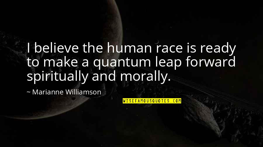 Urgence Veterinaire Quotes By Marianne Williamson: I believe the human race is ready to