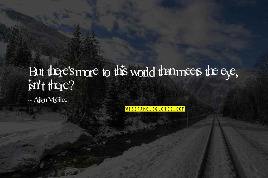 Urgencias Abc Quotes By Alison McGhee: But there's more to this world than meets Urgencias Abc Quotes By Alison McGhee: But there's more to this world than meets