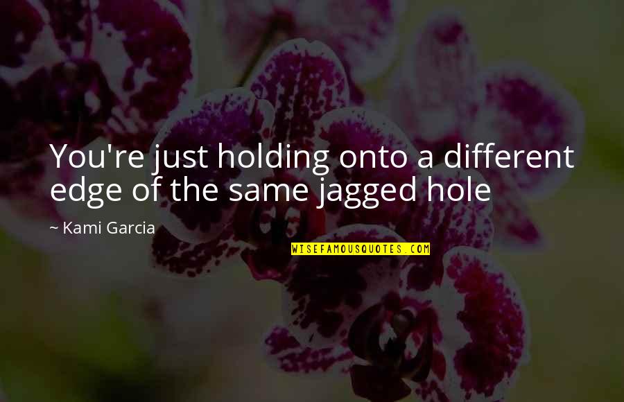 Urgencias Abc Quotes By Kami Garcia: You're just holding onto a different edge of