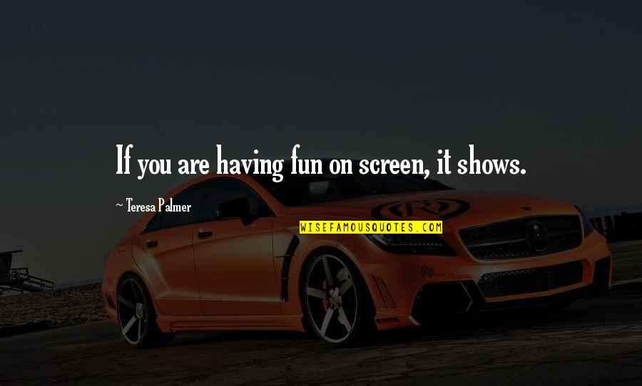 Urgencias Abc Quotes By Teresa Palmer: If you are having fun on screen, it