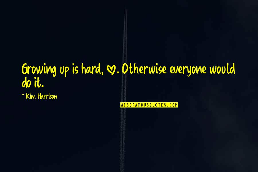 Urgencias Odontologicas Quotes By Kim Harrison: Growing up is hard, love. Otherwise everyone would Urgencias Odontologicas Quotes By Kim Harrison: Growing up is hard, love. Otherwise everyone would