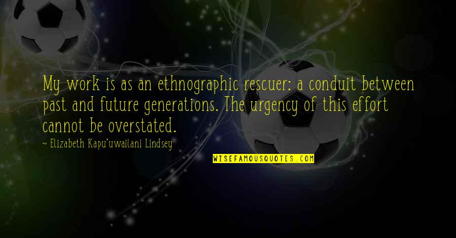 Urgency At Work Quotes By Elizabeth Kapu'uwailani Lindsey: My work is as an ethnographic rescuer: a