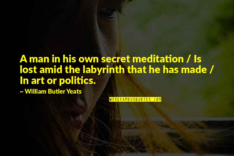 Urgency Of Missions Quotes By William Butler Yeats: A man in his own secret meditation /