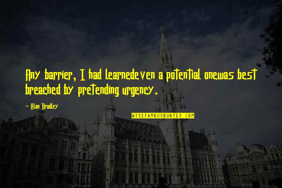 Urgency Quotes By Alan Bradley: Any barrier, I had learnedeven a potential onewas