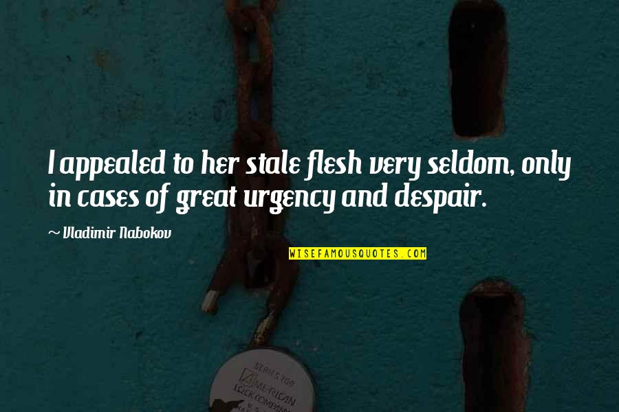 Urgency Quotes By Vladimir Nabokov: I appealed to her stale flesh very seldom,