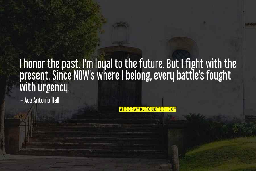 Urgency's Quotes By Ace Antonio Hall: I honor the past. I'm loyal to the