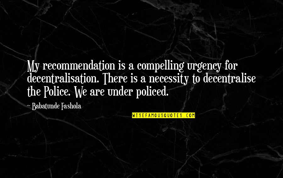 Urgency's Quotes By Babatunde Fashola: My recommendation is a compelling urgency for decentralisation.