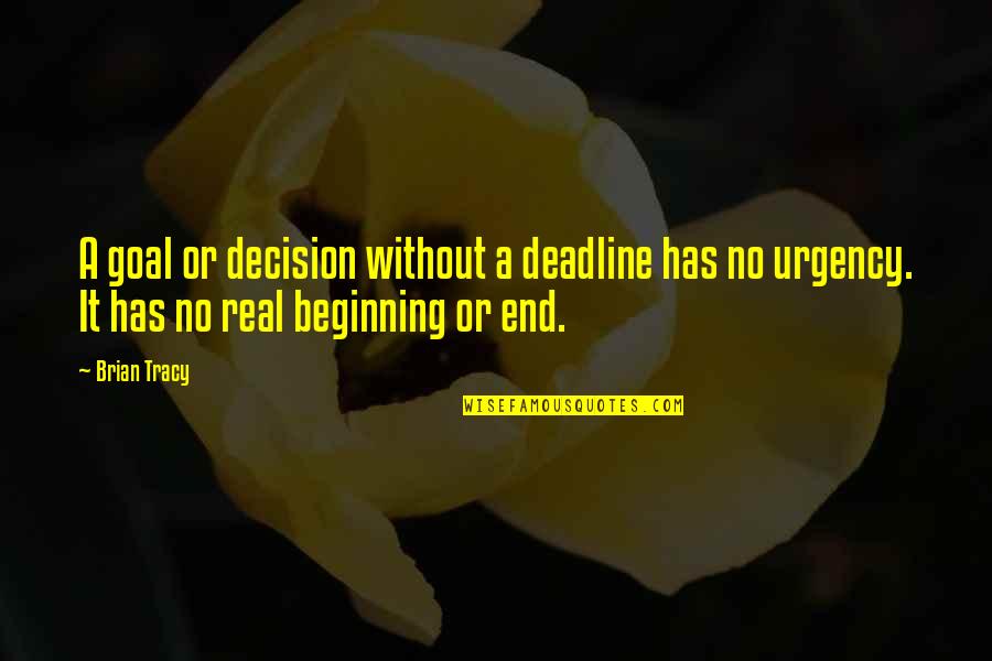 Urgency's Quotes By Brian Tracy: A goal or decision without a deadline has