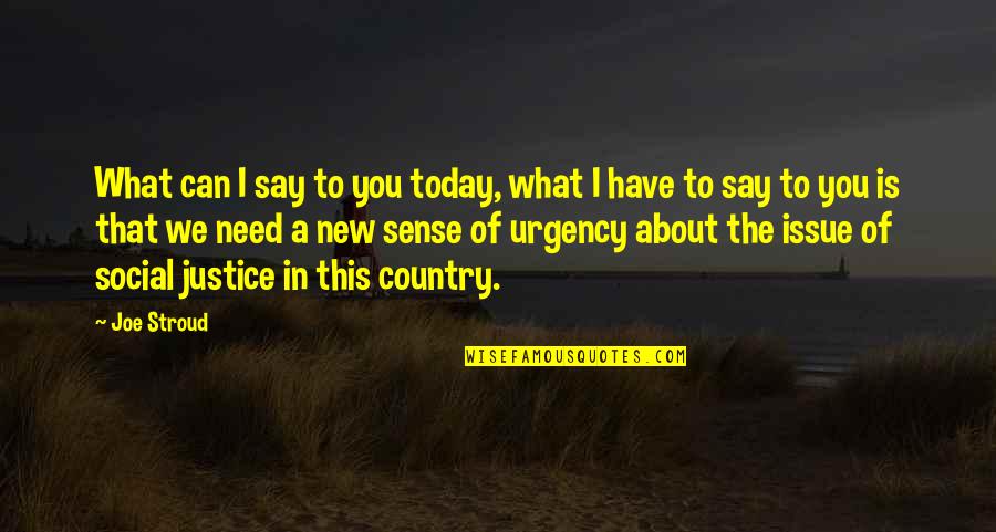 Urgency's Quotes By Joe Stroud: What can I say to you today, what