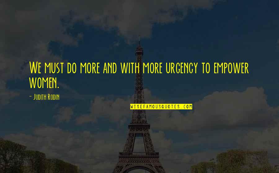 Urgency's Quotes By Judith Rodin: We must do more and with more urgency