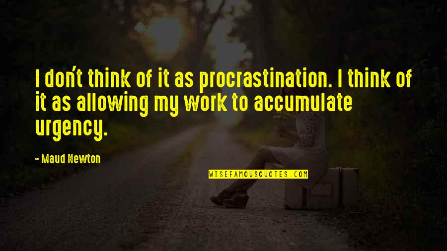 Urgency's Quotes By Maud Newton: I don't think of it as procrastination. I