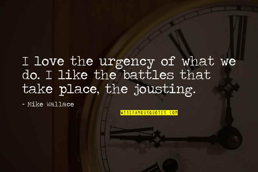 Urgency's Quotes By Mike Wallace: I love the urgency of what we do.