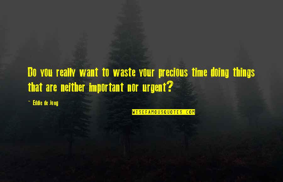 Urgent And Important Quotes By Eddie De Jong: Do you really want to waste your precious