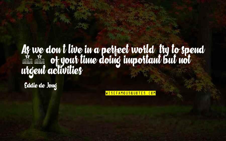 Urgent And Important Quotes By Eddie De Jong: As we don't live in a perfect world, Urgent And Important Quotes By Eddie De Jong: As we don't live in a perfect world,