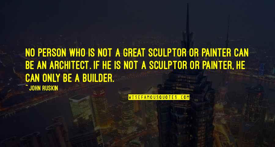 Urgent And Important Quotes By John Ruskin: No person who is not a great sculptor
