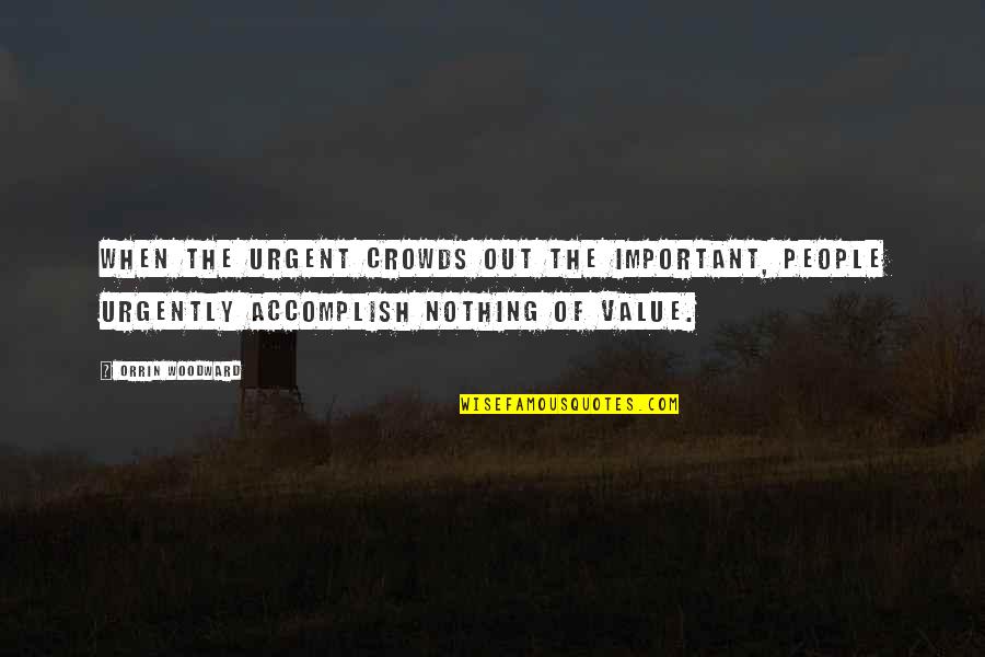 Urgent And Important Quotes By Orrin Woodward: When the urgent crowds out the important, people Urgent And Important Quotes By Orrin Woodward: When the urgent crowds out the important, people