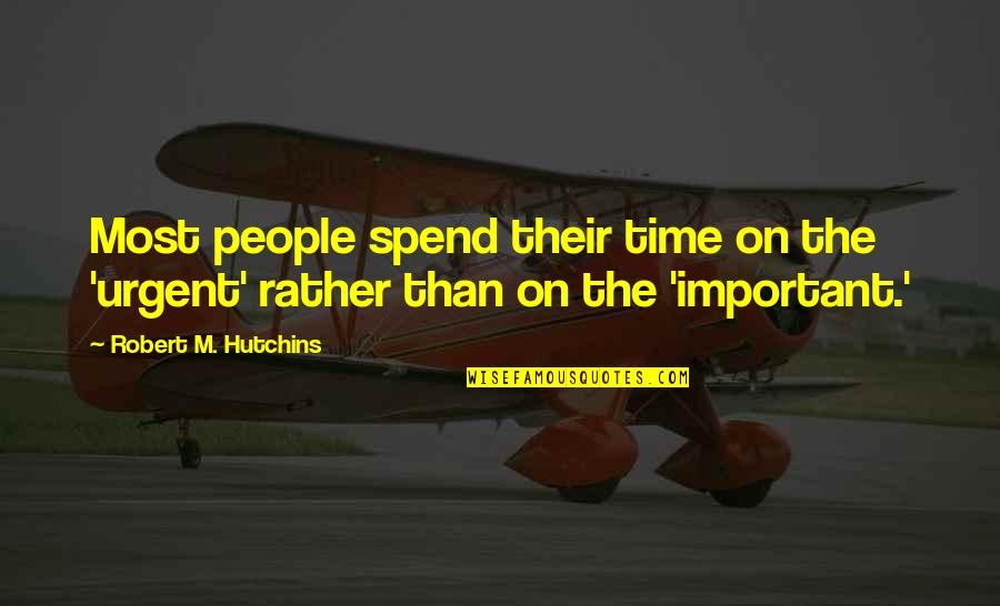 Urgent And Important Quotes By Robert M. Hutchins: Most people spend their time on the 'urgent' Urgent And Important Quotes By Robert M. Hutchins: Most people spend their time on the 'urgent'
