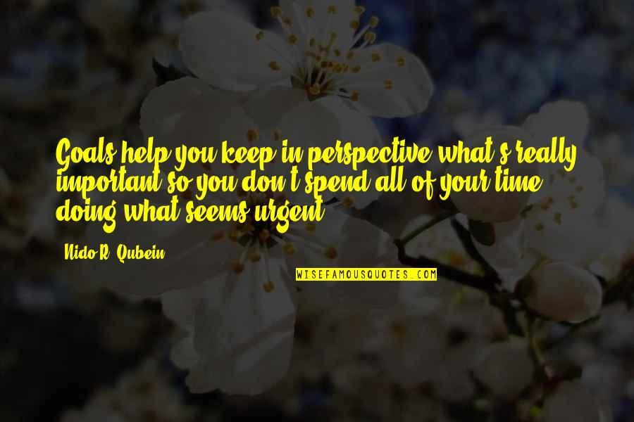 Urgent Help Quotes By Nido R. Qubein: Goals help you keep in perspective what's really