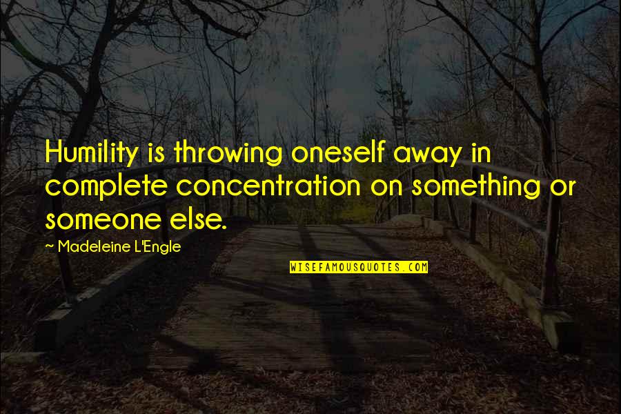 Urgent Important Quotes By Madeleine L'Engle: Humility is throwing oneself away in complete concentration Urgent Important Quotes By Madeleine L'Engle: Humility is throwing oneself away in complete concentration