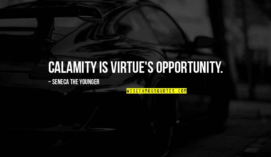 Urgente Sinonimo Quotes By Seneca The Younger: Calamity is virtue's opportunity.